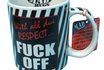 MAD MUGS - With All Due Respect. Fuck Off 